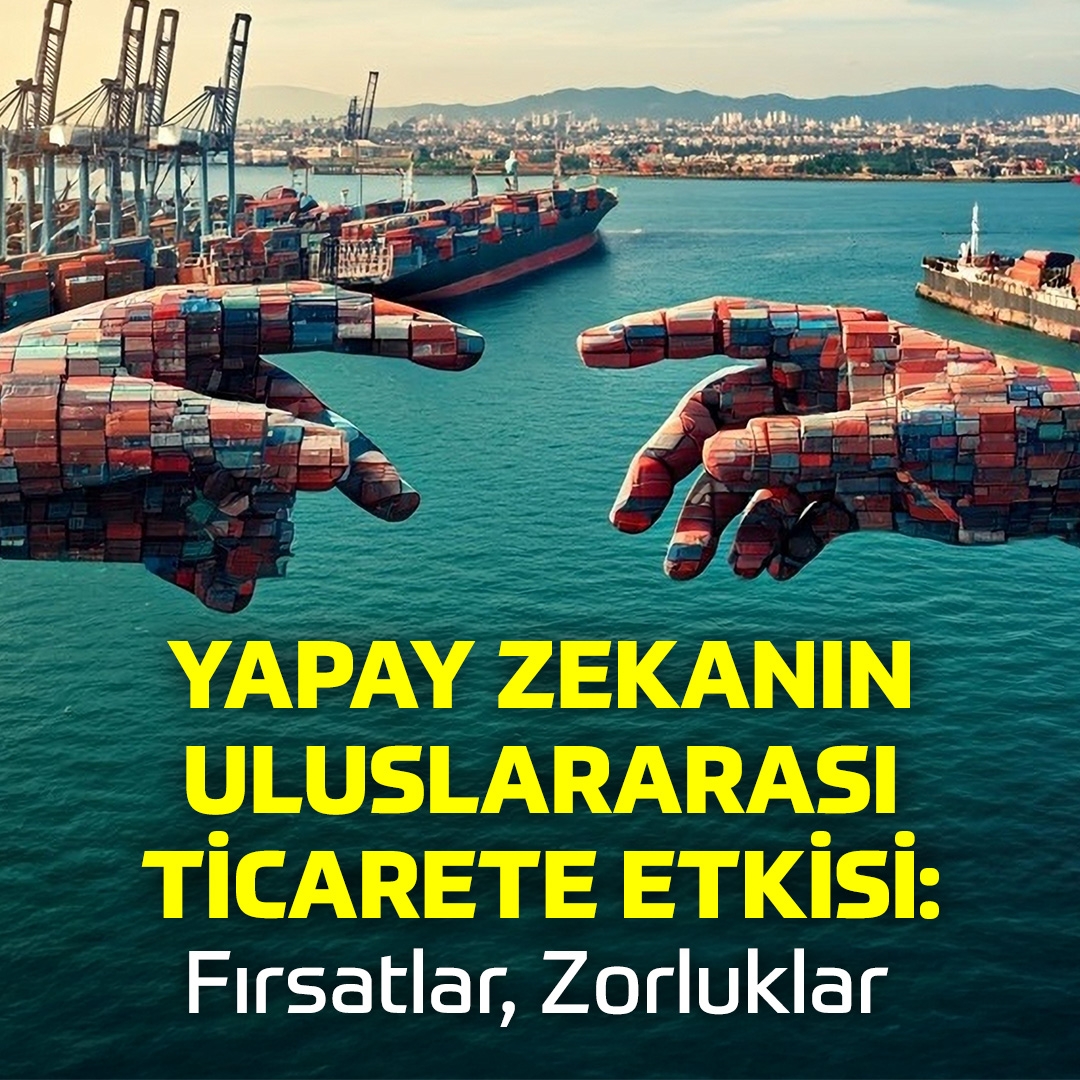Yapay Zekanın Uluslararası Ticarete Etkisi: Fırsatlar,Zorluklar