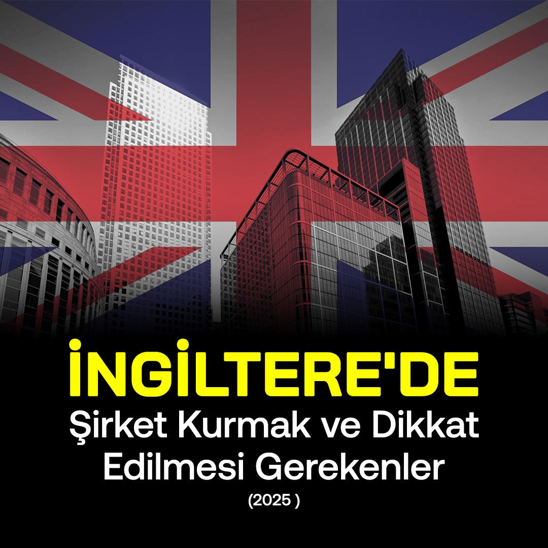 İngiltere'de Şirket Kurmak ve Dikkat Edilmesi Gerekenler (2025 )