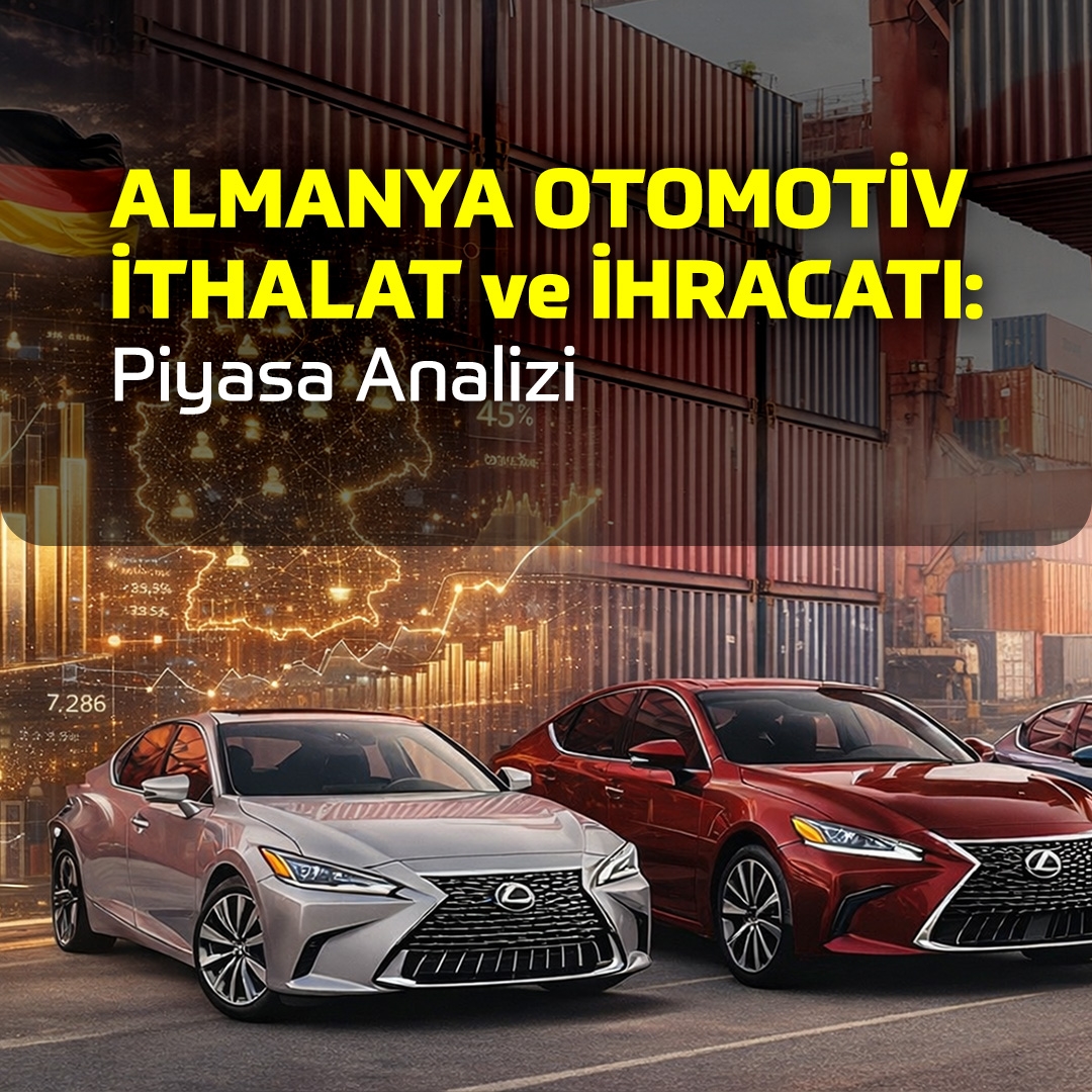 Almanya Otomotiv İthalat ve İhracatı: Piyasa Analizi