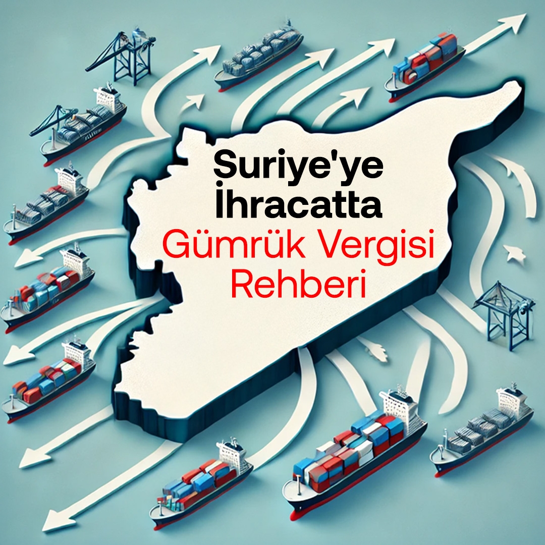 Suriye'ye İhracatta Gümrük Vergisi Rehberi