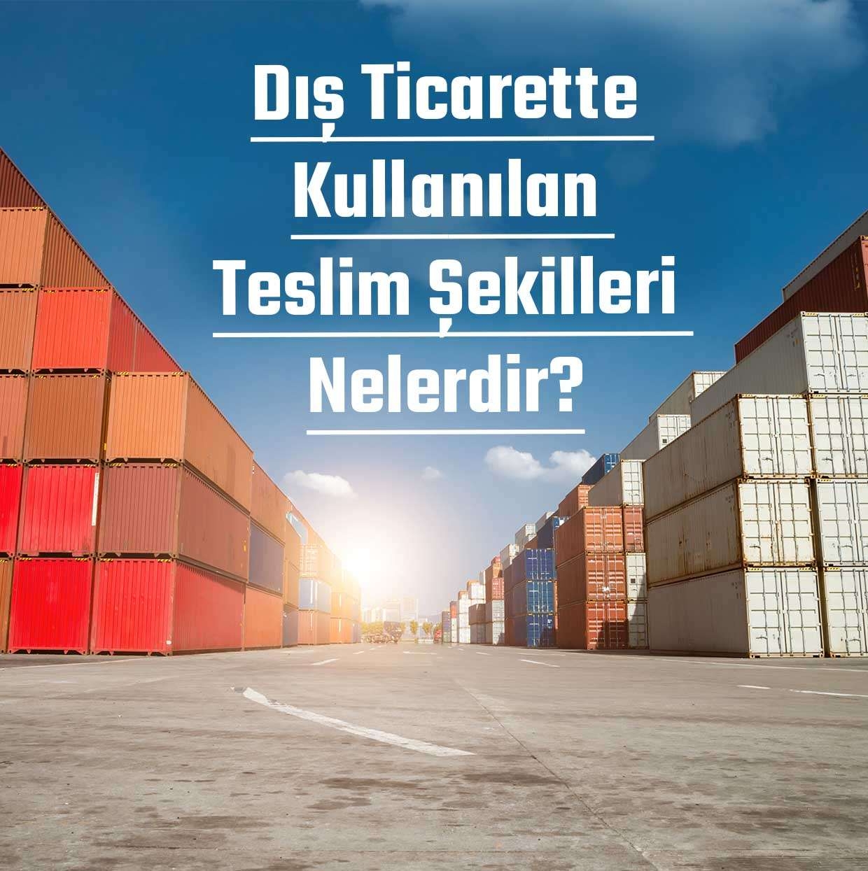 Dış ticarette kullanılan teslim şekilleri