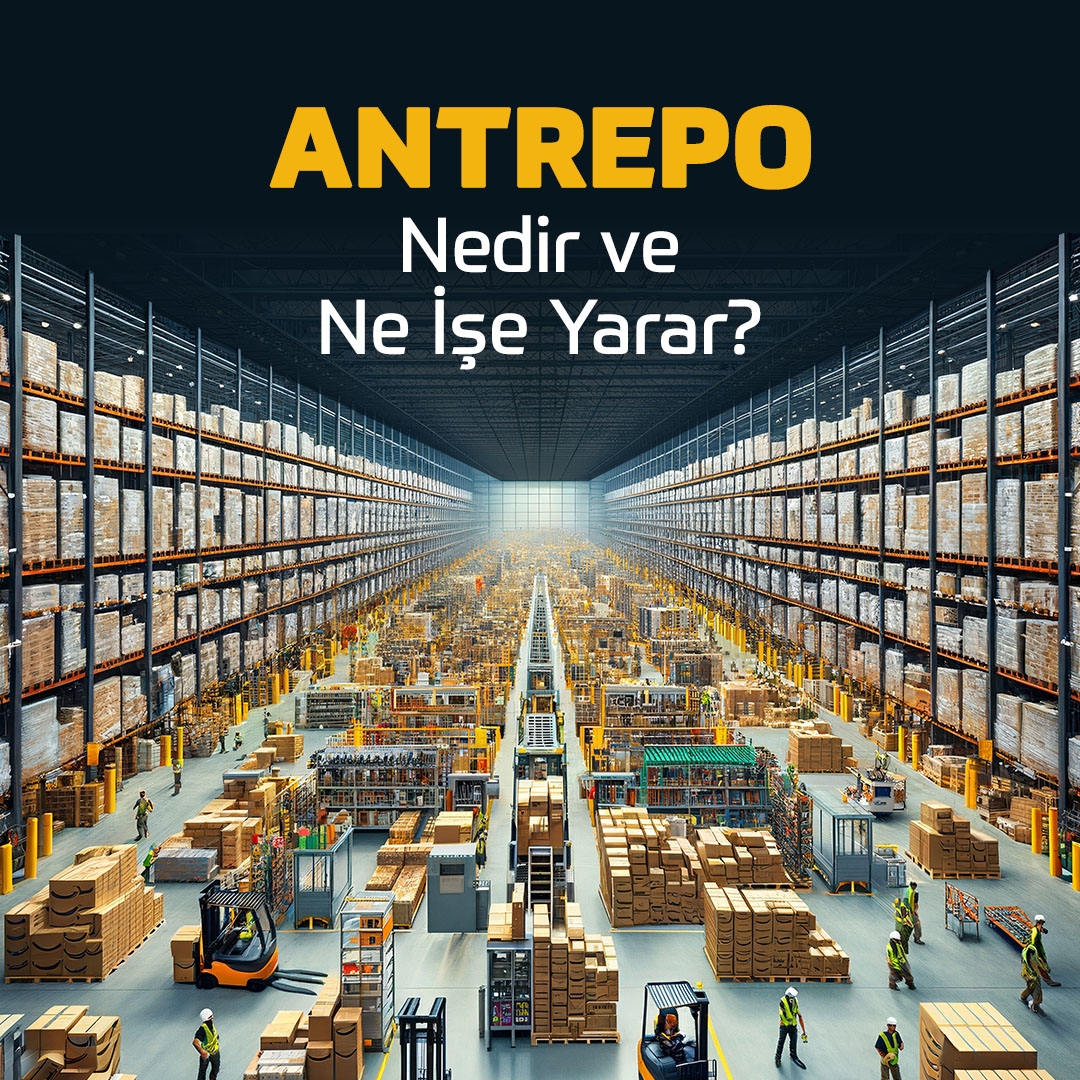 Antrepo Nedir ve Ne İşe Yarar