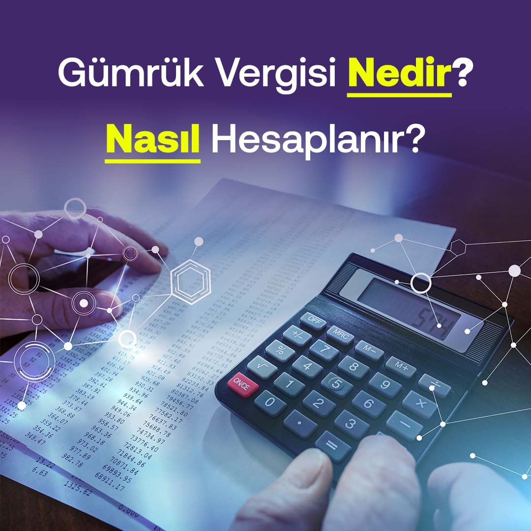 Gümrük Vergisi Nedir? Nasıl Hesaplanır?