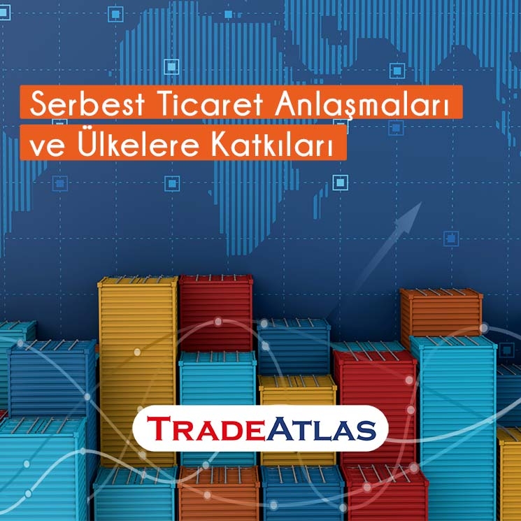 Serbest Ticaret Anlaşmaları ve Ülkelere Katkıları