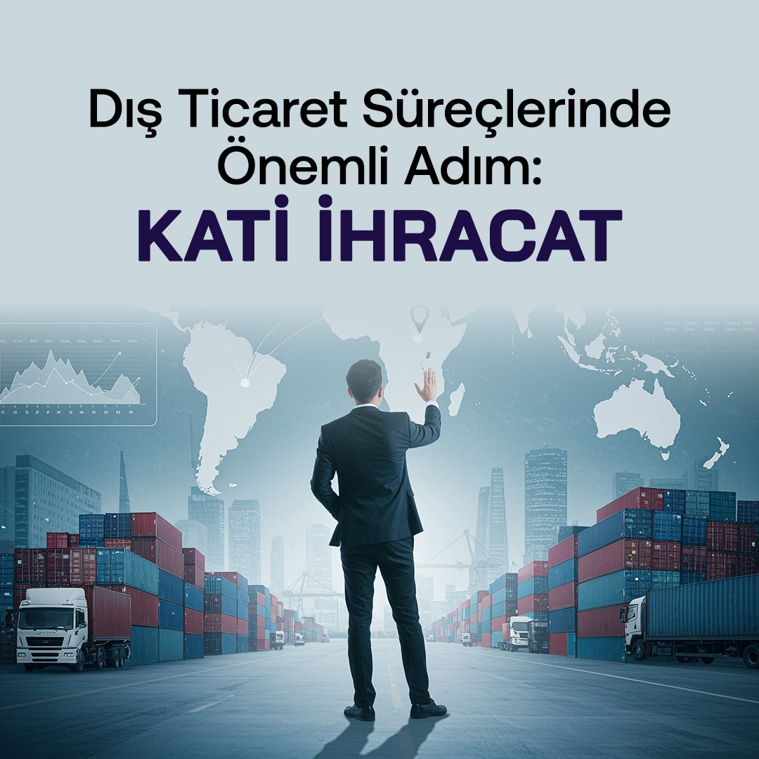 Dış Ticaret Süreçlerinde Önemli Adım: Kati İhracat