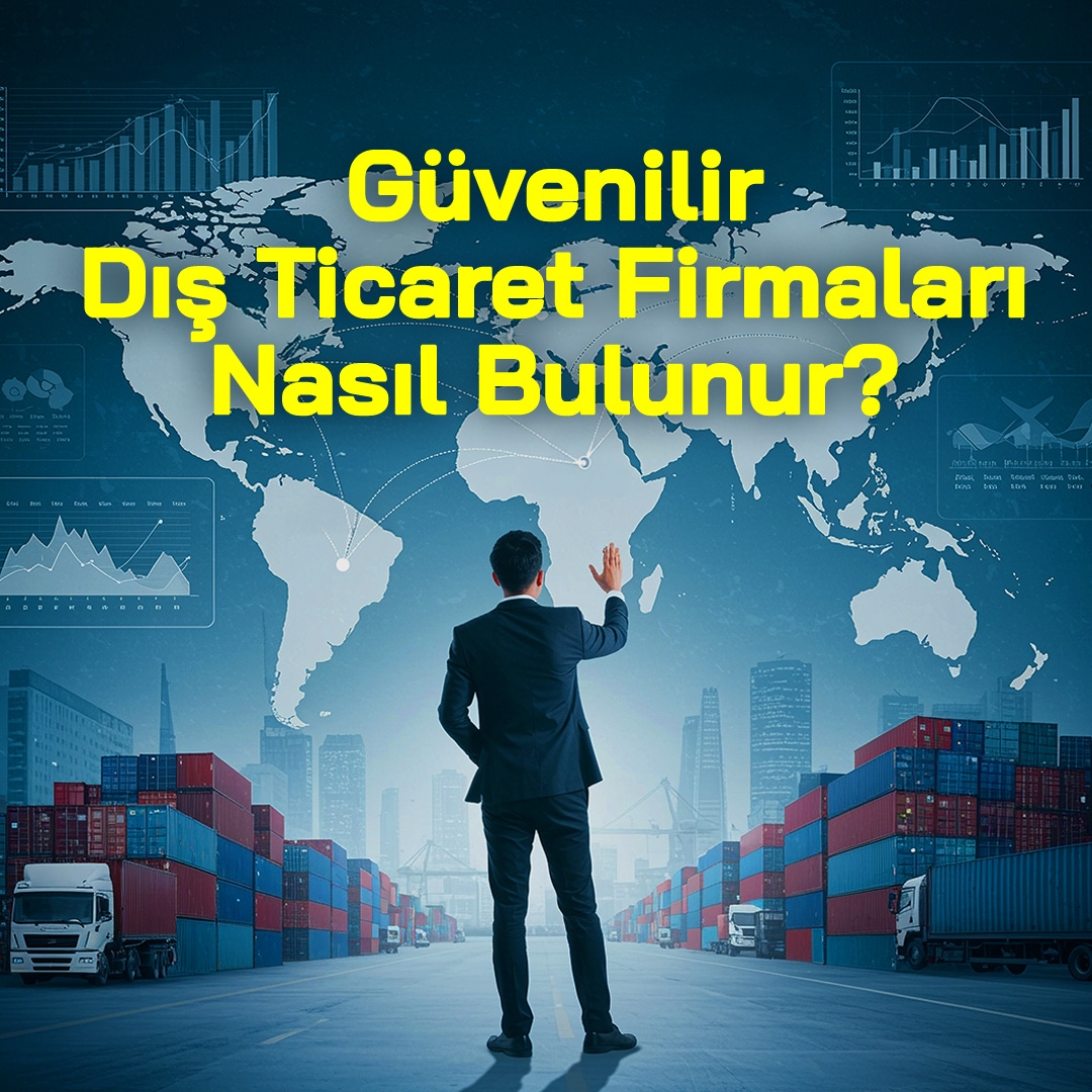 Güvenilir Dış Ticaret Firmaları Nasıl Bulunur