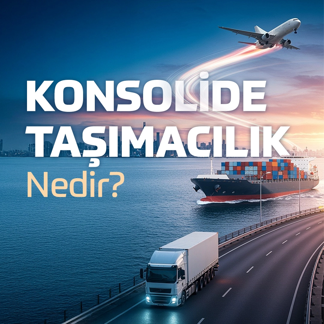 Konsolide Taşımacılık Nedir?