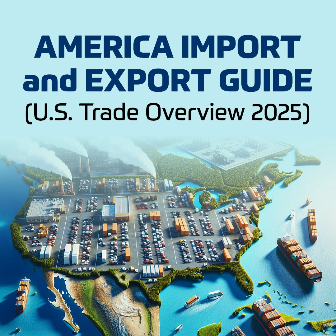 America Import and Export Guide (U.S. Trade Overview 2025)