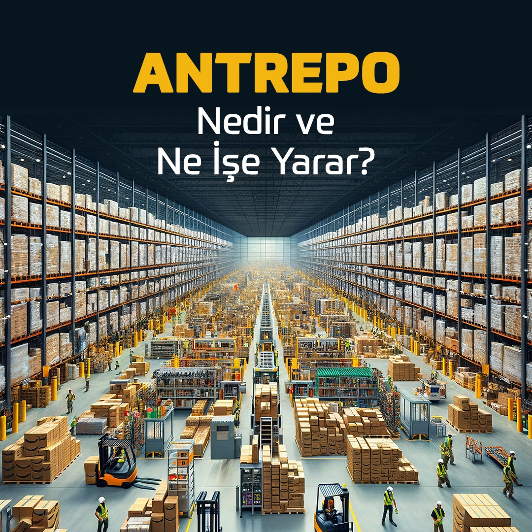 Antrepo Nedir ve Ne İşe Yarar