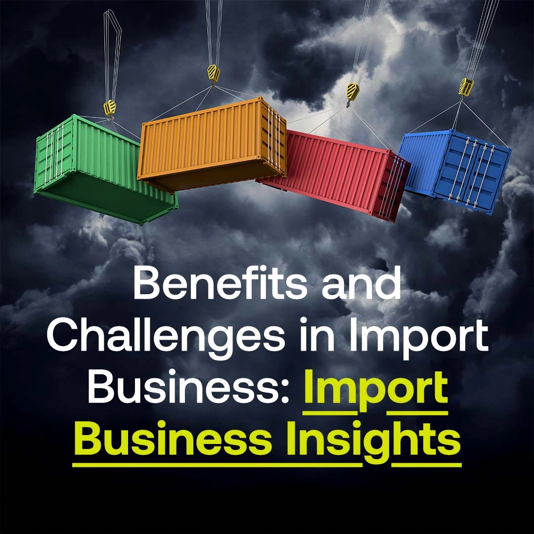Benefits and Challenges in Import Business