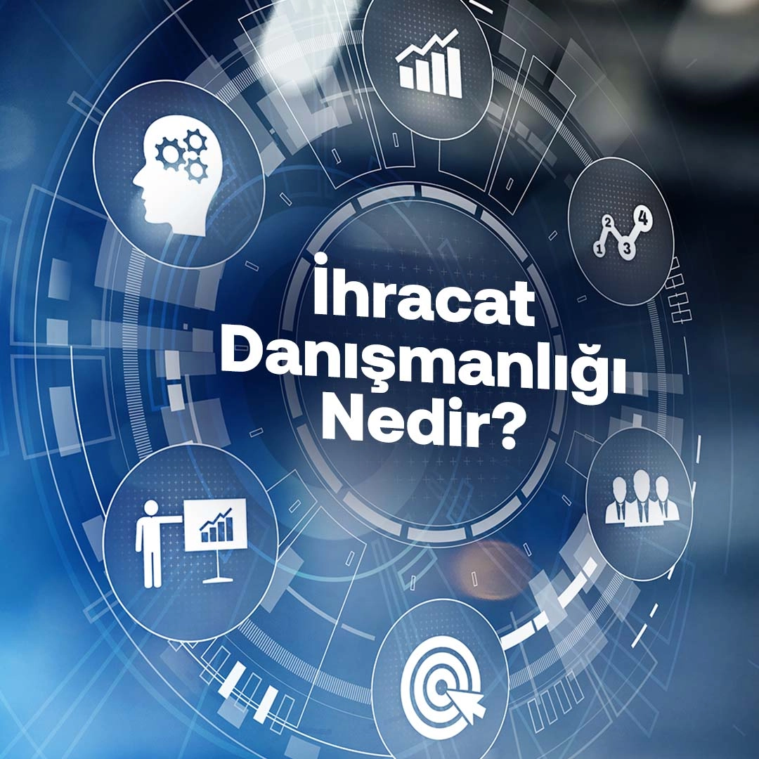 İhracat Danışmanlığı Nedir?