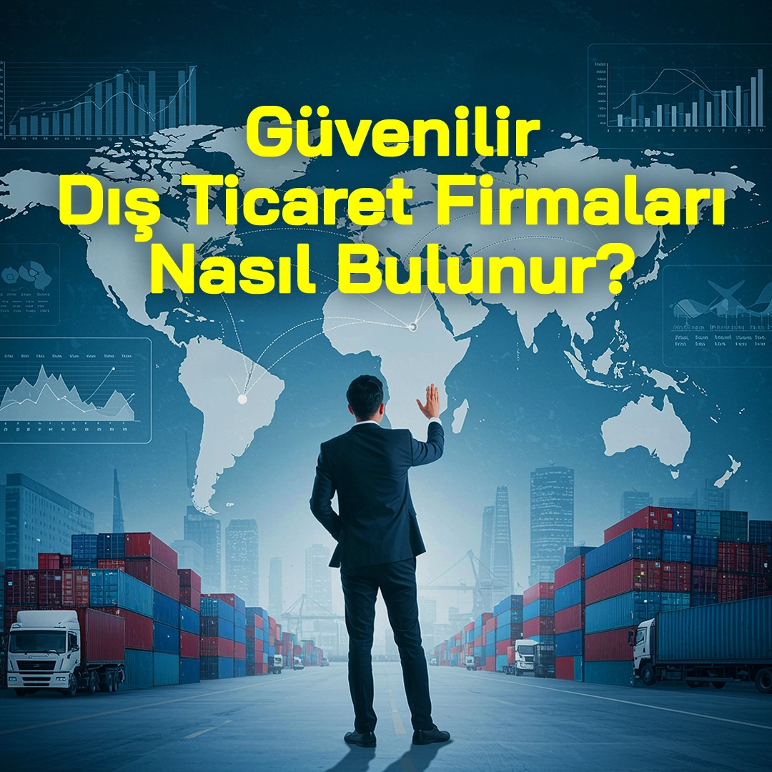 Güvenilir Dış Ticaret Firmaları Nasıl Bulunur