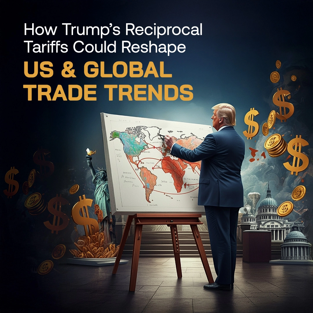 How Trump’s Reciprocal Tariffs Could Reshape US & Global Trade Trends